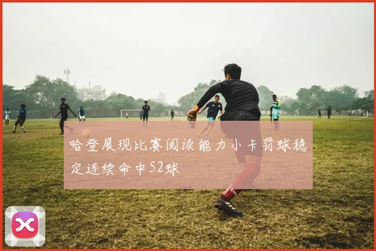 哈登展现比赛阅读能力小卡罚球稳定连续命中52球
